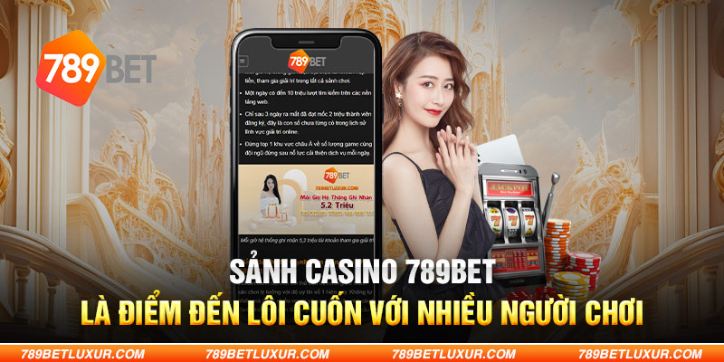 Sảnh Casino 789Bet là điểm đến lôi cuốn với nhiều người chơi